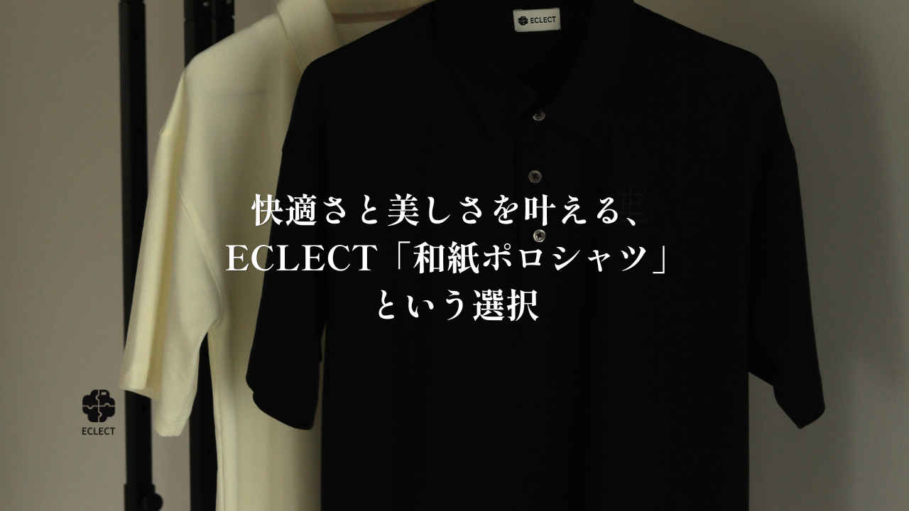 快適さと美しさを叶える、ECLECT「和紙ポロシャツ」という選択